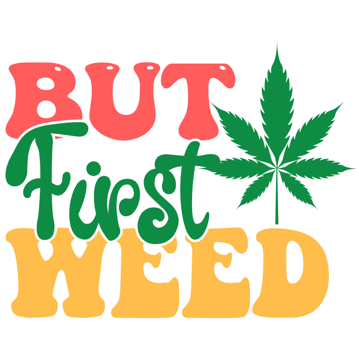 But First Weed
