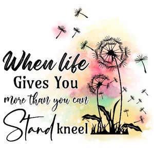 When Life Gives You More Than You Can Stand Kneel Down and Pray