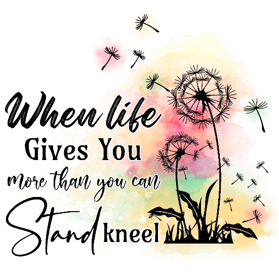 When Life Gives You More Than You Can Stand Kneel Down and Pray