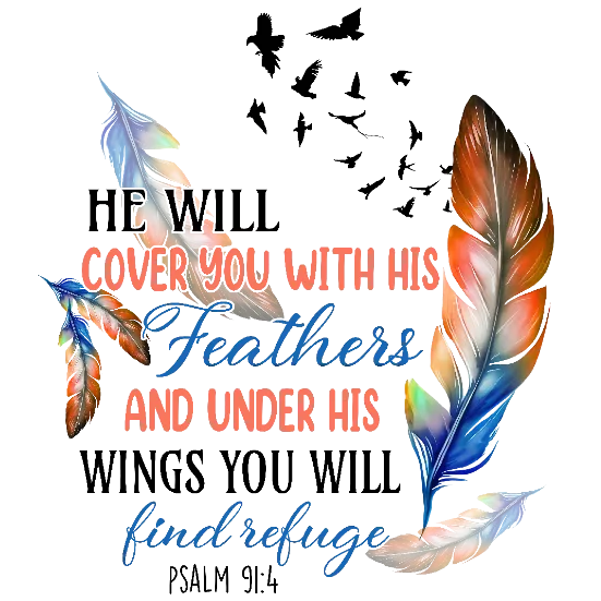 He Will Cover You With His Feathers and Under His Wings You Will Find Refuge