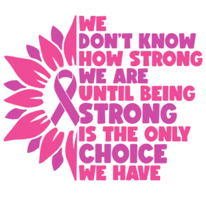 We Don't Know How Strong We Are Until Being Strong Is The Only Choice We Have - Breast Cancer Awareness T-Shirt