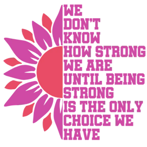 We Don't Know How Strong We Are Until Being Strong Is The Only Choice We Have