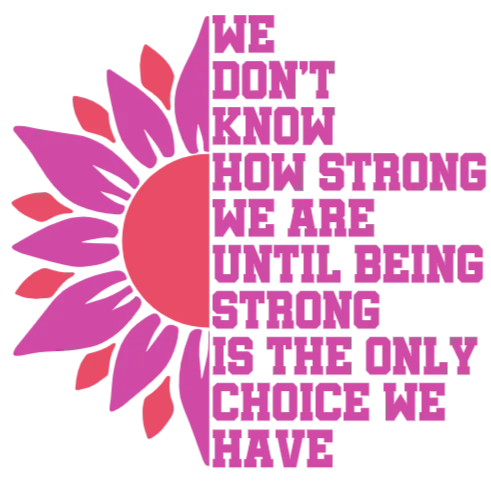 We Don't Know How Strong We Are Until Being Strong Is The Only Choice We Have