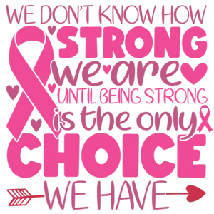 We Don't Know How Strong We Are Until Being Strong is the Only Choice We Have - Breast Cancer Awareness Graphic