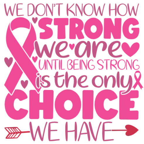 We Don't Know How Strong We Are Until Being Strong is the Only Choice We Have - Breast Cancer Awareness Graphic