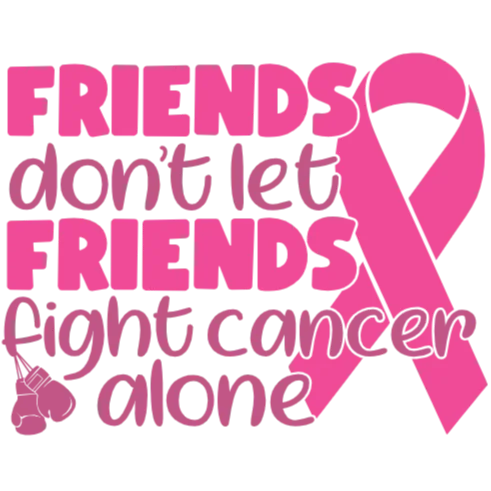 Friends Don't Let Friends Fight Cancer Alone - Pink Ribbon Awareness