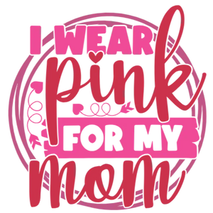 I Wear Pink For My Mom