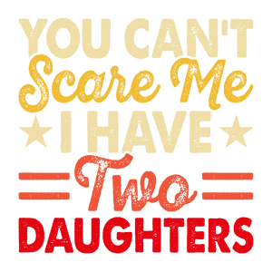 You Can't Scare Me I Have Two Daughters T-shirt Transfer