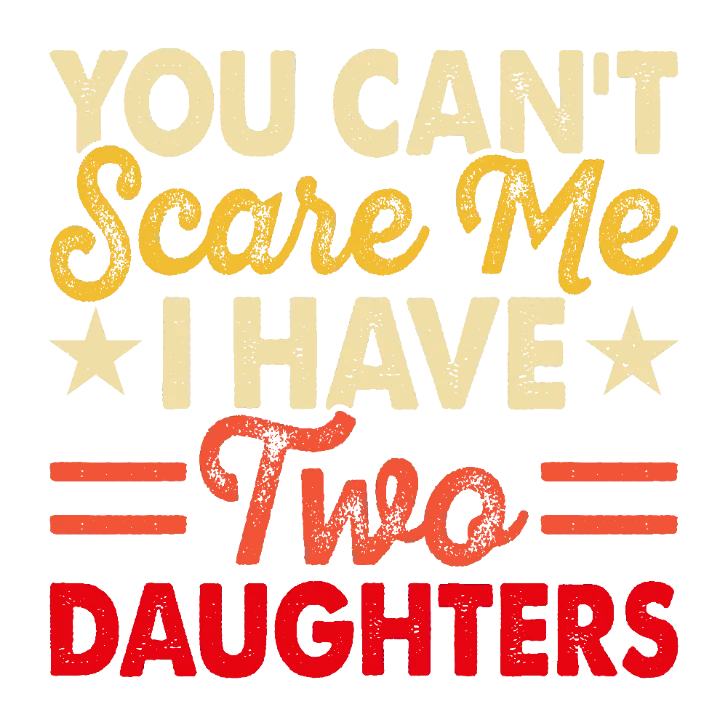 You Can't Scare Me I Have Two Daughters T-shirt Transfer