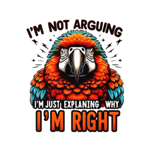 I'm Not Arguing, I'm Just Explaining Why I'm Right T-Shirt Design