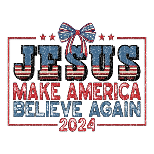 Jesus Make America Believe Again 2024 T-shirt DTF Transfer