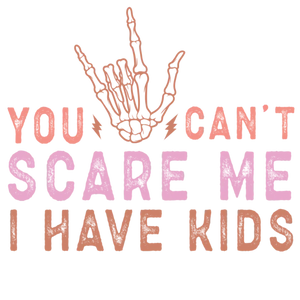 You Can't Scare Me, I Have Kids