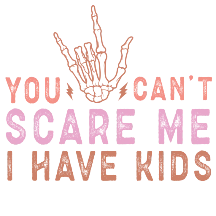 You Can't Scare Me, I Have Kids