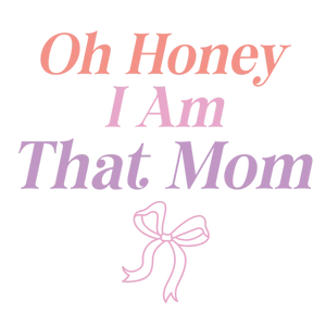 Oh Honey I Am That Mom - Mothers Day Gift Idea