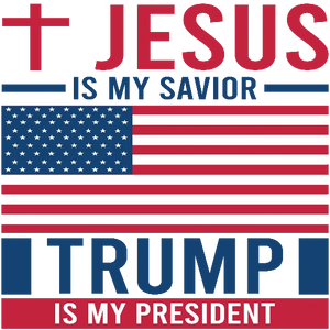 Jesus Is My Savior And Trump Is My President-Cross And USA Flag