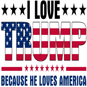 I Love Trump Because He Loves America