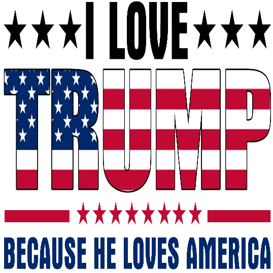 I Love Trump Because He Loves America