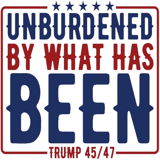 Unburdened By What Has Been Trump 45 47