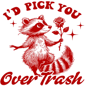 I\'d Pick You Over Trash