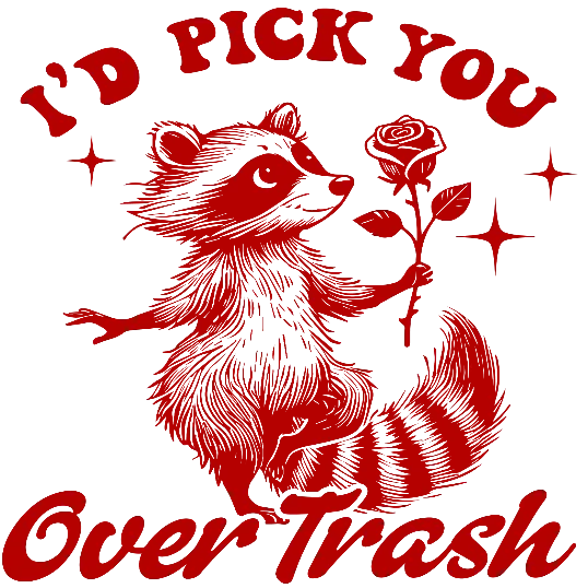 I\'d Pick You Over Trash