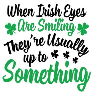 When Irish Eyes Are Smiling They\'re Usually Upto Something