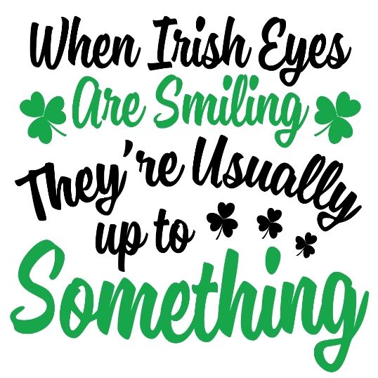 When Irish Eyes Are Smiling They\'re Usually Upto Something