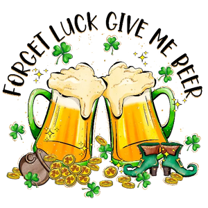 Forget Luck Give Me Beer
