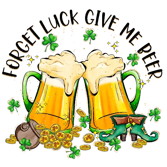 Forget Luck Give Me Beer