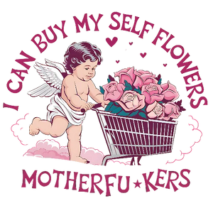 I Can Buy Myself Flowers Motherf*ckers