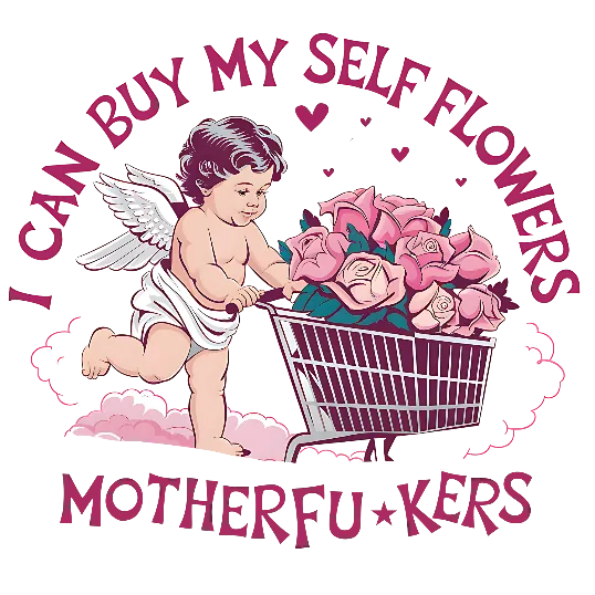 I Can Buy Myself Flowers Motherf*ckers