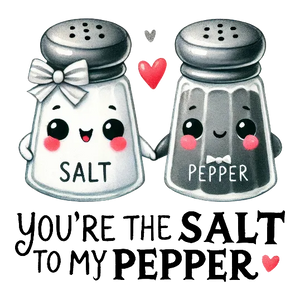 You're the salt to my pepper