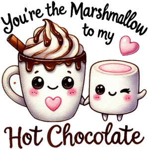 You Are The Marshmallow To My Hot Chocolate