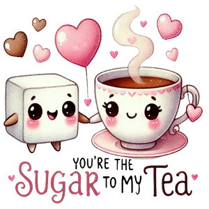You Are The Sugar To My Tea