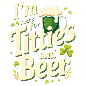 I'm Here For Titties And Beer