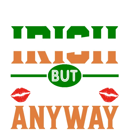Not Irish But Kiss Me Anyway