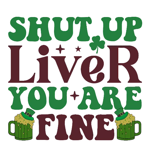 Shut Up Liver You Are Fine