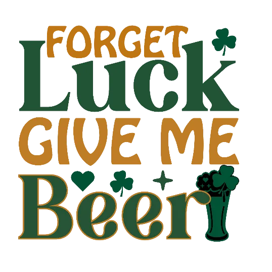 Forget Luck Give Me Beer