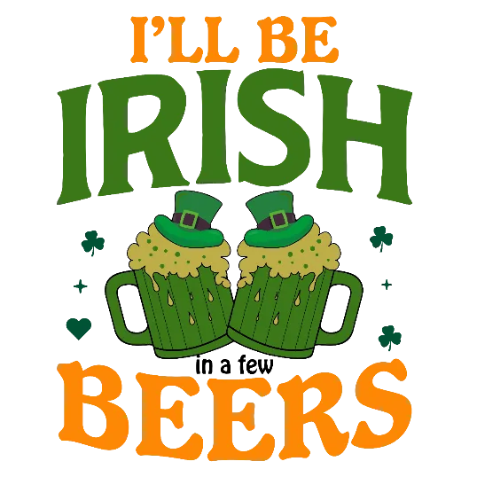 I'll Be Irish In A Few Beers