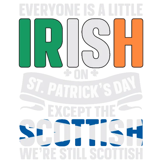 Everyone's A Little Irish On Saint Patricks Except The Scottish