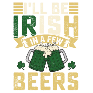 I'll Be Irish In A Few Beers