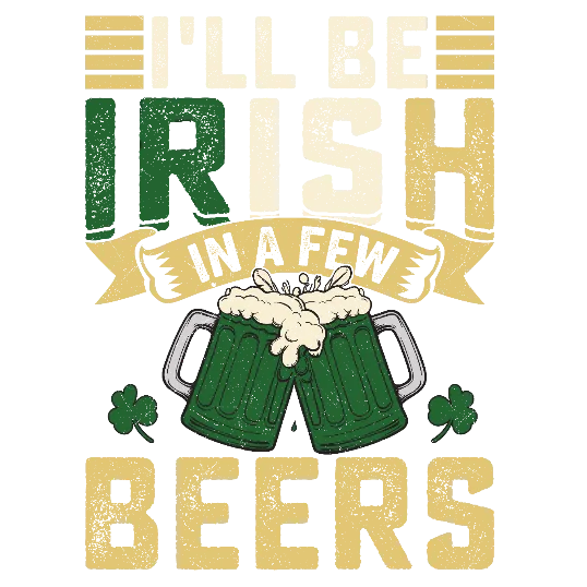 I'll Be Irish In A Few Beers