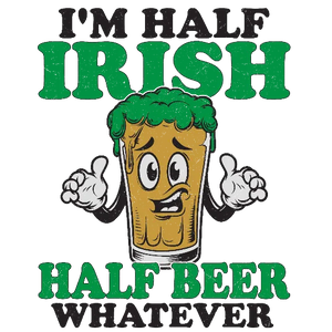 I'm Half Irish Half Beer Whatever