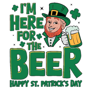 I'm Here For The Beer Happy St. Patrick's Day