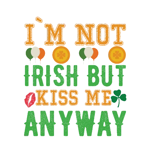 I'm Not Irish But Kiss Me Anyway