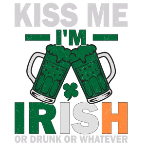 Kiss Me I'm Irish Or Drunk Or Whatever