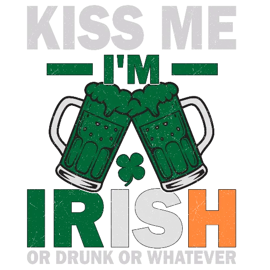 Kiss Me I'm Irish Or Drunk Or Whatever