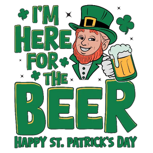 I'm Here For the Beer Happy Saint Patty Day