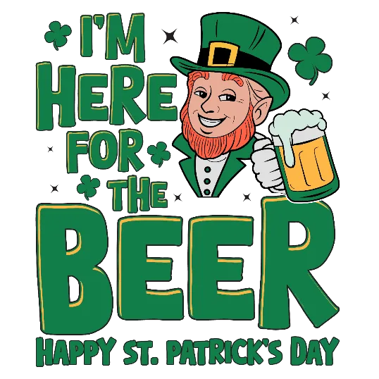 I'm Here For the Beer Happy Saint Patty Day