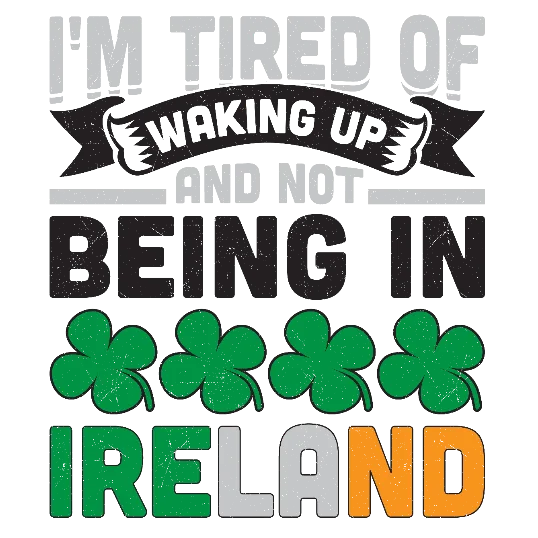 I'm Tired Of Waking Up And Not Being In Ireland