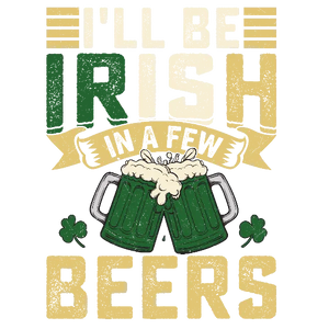 I'll Be Irish In A Few Beers
